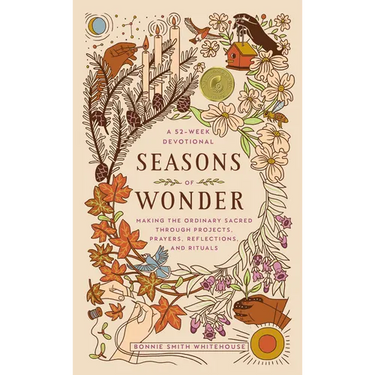 Seasons of Wonder: Making the Ordinary Sacred Through Projects, Prayers, Reflections, and Rituals: A 52-Week Devotional