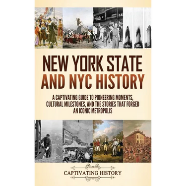 New York State and NYC History: A Captivating Guide to Pioneering Moments, Cultural Milestones, and the Stories That Forged an Iconic Metropolis