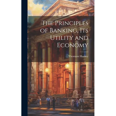 The Principles of Banking, its Utility and Economy