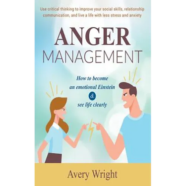 Anger Management: How to become an emotional Einstein & see life clearly - Use critical thinking to improve your social skills, relation