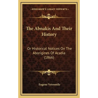 The Abnakis And Their History: Or Historical Notices On The Aborigines Of Acadia (1866)