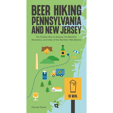 Beer Hiking Pennsylvania and New Jersey: The Tastiest Way to Discover the Beaches, Mountains, and Cities of the Northern Mid-Atlantic