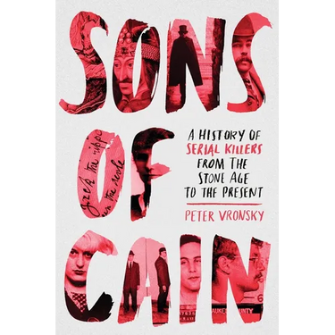 Sons of Cain: A History of Serial Killers from the Stone Age to the Present