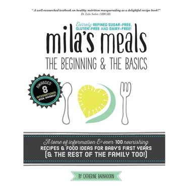 Mila's Meals: The Beginning and The Basics: Over 100 recipes all entirely gluten-free, dairy-free AND refined sugar-free