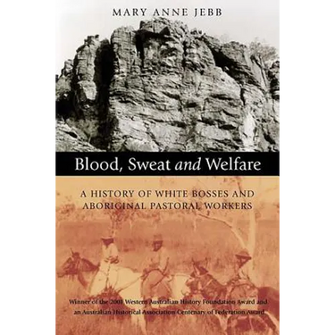 Blood, Sweat and Welfare: A History of White Bosses and Aboriginal Pastoral Workers