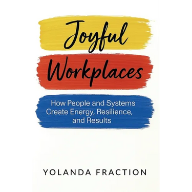 Joyful Workplaces: How People and Systems Create Energy, Resilience, and Results