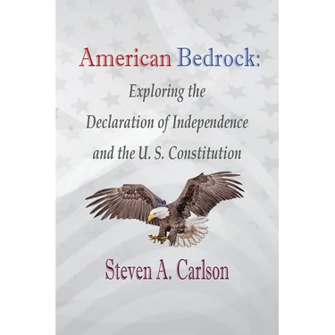 American Bedrock: Exploring the Declaration of Independence and the U. S. Constitution