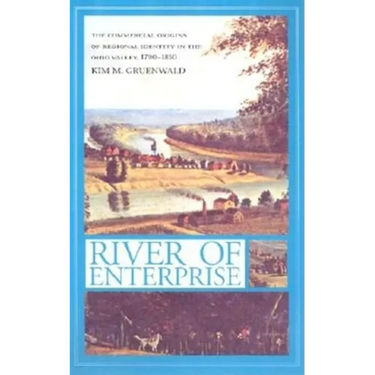 River of Enterprise: The Commercial Origins of Regional Identity in the Ohio Valley, 1790-1850