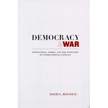 Democracy and War: Institutions, Norms, and the Evolution of International Conflict