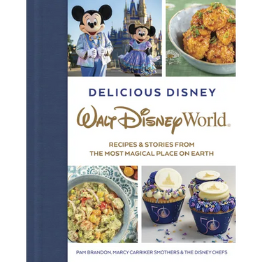 Delicious Disney: Walt Disney World: Recipes & Stories from the Most Magical Place on Earth