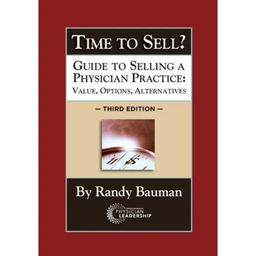 Time to Sell?: Guide to Selling a Physician Practice: Value, Options, Alternatives 3rd Edition