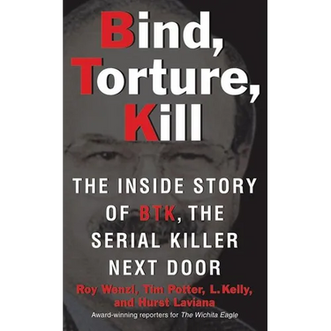 Bind, Torture, Kill: The Inside Story of BTK, the Serial Killer Next Door