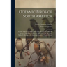 Oceanic Birds of South America: a Study of Species of the Related Coasts and Seas, Including the American Quadrant of Antarctica, Based Upon the Brews