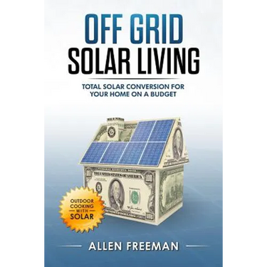 Off Grid Solar Living: Total Solar Conversion for Your Home on a Budget - Outdoor Cooking with Solar