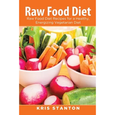 Raw Food Diet: Raw Food Diet Recipes for a Healthy, Energizing Vegetarian Diet