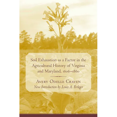 Soil Exhaustion as a Factor in the Agricultural History of Virginia and Maryland, 1606-1860