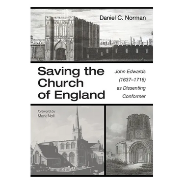 Saving the Church of England: John Edwards (1637-1716) as Dissenting Conformer
