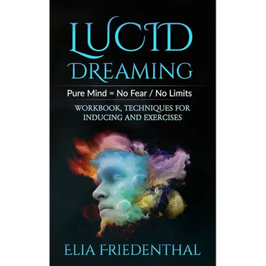 Lucid Dreaming: Pure Mind = No Fear / No Limits: WORKBOOK, TECHNIQUES FOR INDUCING AND EXERCISES