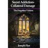 Secret Addition-Collateral Damage: The Forgotten Victims