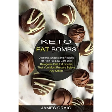 Keto Fat Bombs: Ketogenic Diet Fat Bombs That You Must Prepare Before Any Other! (Desserts, Snacks and Recipes for High Fat Low Carb Diet)