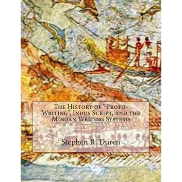 The History of "Proto-Writing", Indus Script, and the Minoan Writing Systems