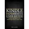 Kindle Paperwhite User Guide: An Easy-And-Quick-To-Use Kindle Paperwhite E-Reader Guide