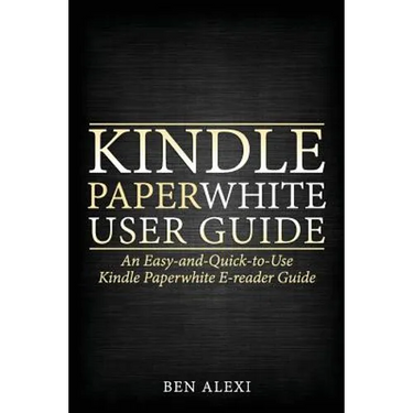 Kindle Paperwhite User Guide: An Easy-And-Quick-To-Use Kindle Paperwhite E-Reader Guide