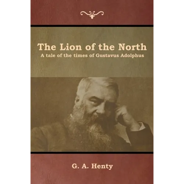 The Lion of the North: A tale of the times of Gustavus Adolphus