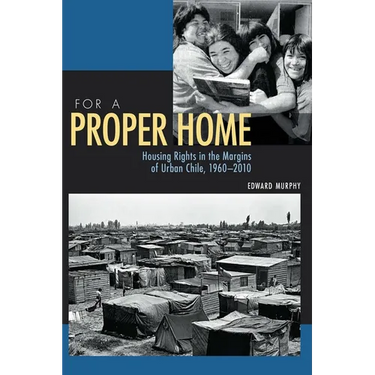 For a Proper Home: Housing Rights in the Margins of Urban Chile, 1960-2010
