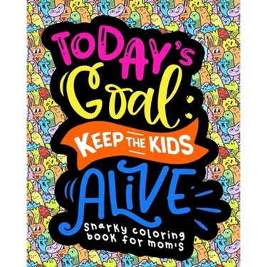 Snarky Coloring Book For Moms: Today's Goal Keep The Kids Alive