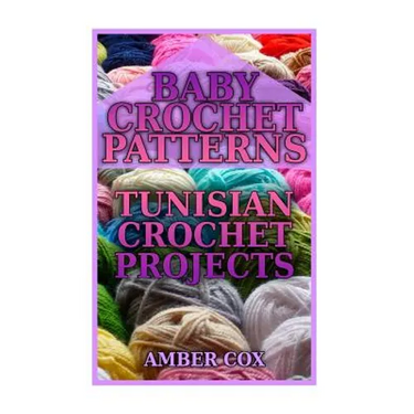 Baby Crochet Patterns: Tunisian Crochet Projects: (Crochet Patterns, Crochet Stitches)