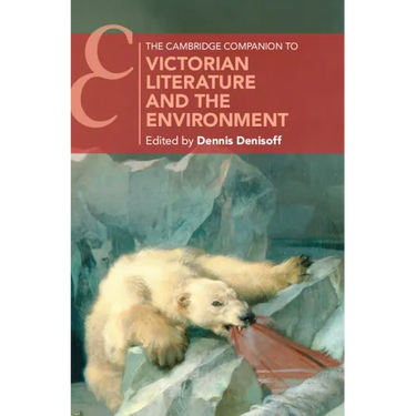 The Cambridge Companion to Victorian Literature and the Environment