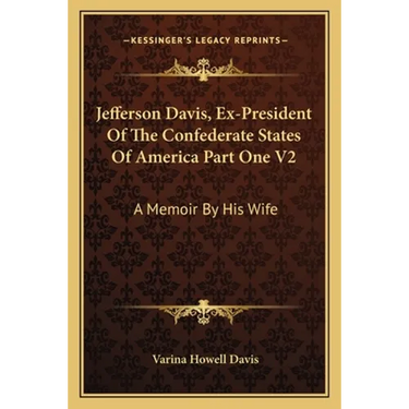 Jefferson Davis, Ex-President Of The Confederate States Of America Part One V2: A Memoir By His Wife