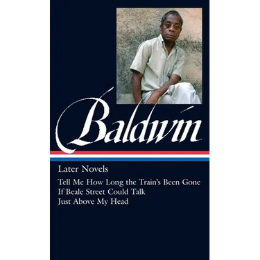 James Baldwin: Later Novels (Loa #272): Tell Me How Long the Train's Been Gone / If Beale Street Could Talk / Just Above My Head