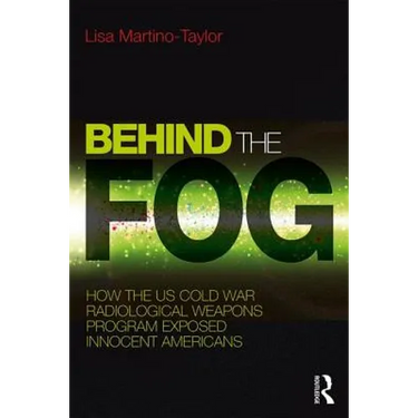 Behind the Fog: How the U.S. Cold War Radiological Weapons Program Exposed Innocent Americans