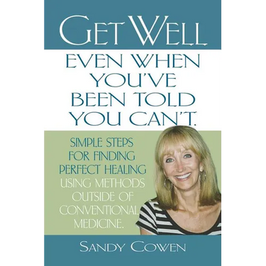 Get Well - Even When You've Been Told You Can't: Simple Steps for Finding Perfect Healing Using Methods Outside of Conventional Medicine