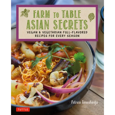 Farm to Table Asian Secrets: Vegan & Vegetarian Full-Flavored Recipes for Every Season