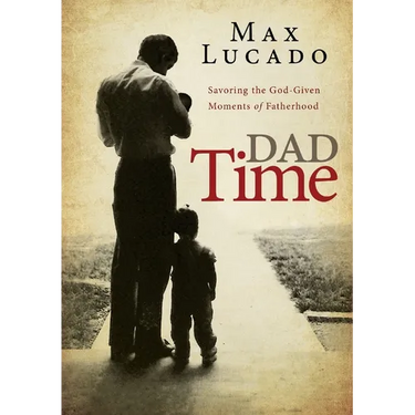 Dad Time: Savoring the God-Given Moments of Fatherhood