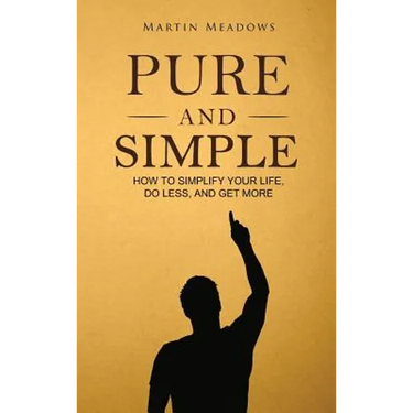 Pure and Simple: How to Simplify Your Life, Do Less, and Get More