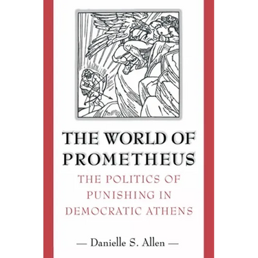 The World of Prometheus: The Politics of Punishing in Democratic Athens