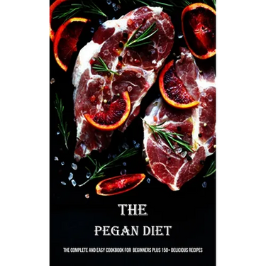The Pegan Diet: The Complete and Easy Cookbook for Beginners Plus 150+ Delicious Recipes