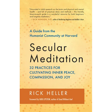 Secular Meditation: 32 Practices for Cultivating Inner Peace, Compassion, and Joy -- A Guide from the Humanist Community at Harvard