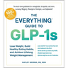 The Everything Guide to Glp-1s: Lose Weight, Build Healthy Eating Habits, and Achieve Lifelong Weight Management