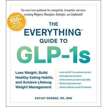 The Everything Guide to Glp-1s: Lose Weight, Build Healthy Eating Habits, and Achieve Lifelong Weight Management