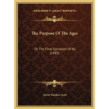 The Purpose Of The Ages: Or The Final Salvation Of All (1885)