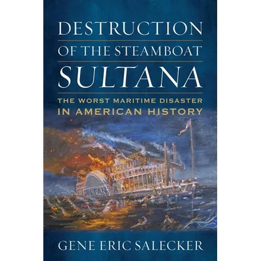Destruction of the Steamboat Sultana: The Worst Maritime Disaster in American History