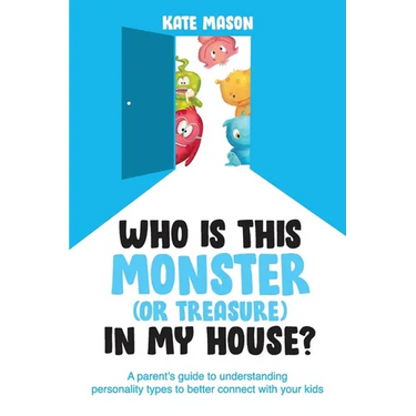 Who Is This Monster (or Treasure) in My House?: A Parent's Guide to Understanding Personality Types to Better Connect with Your Kids