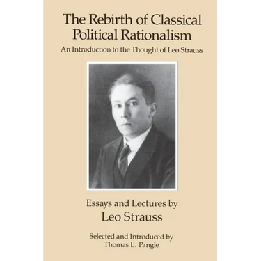 The Rebirth of Classical Political Rationalism: An Introduction to the Thought of Leo Strauss