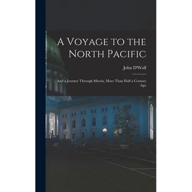 A Voyage to the North Pacific: And a Journey Through Siberia, More Than Half a Century Ago