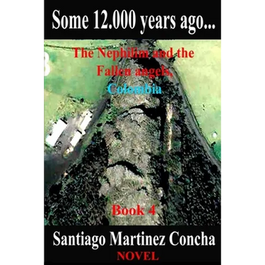 Some 12.000 years ago...: The Nephilim and the Fallen angels, Colombia